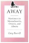 Away: Maritimers in Massachusetts, Ontario and Alberta : An Oral History of Leaving Home