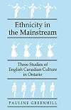 Ethnicity in the mainstream three studies of English Canadian culture in Ontario
