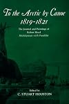 To the Arctic by Canoe 1819-1821: The Journal and Paintings of Robert Hood, Midshipman with Franklin