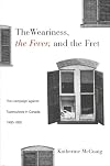 The weariness, the fever, and the fret : the campaign against tuberculosis in Canada, 1900-1950