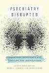 Psychiatry Disrupted: Theorizing Resistance and Crafting the (R)evolution