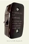 Powering up Canada: a history of power, fuel, and energy from 1600