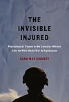 The invisible injured : psychological trauma in the Canadian military from the First World War to Afghanistan