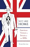 Not Like Home: American Visitors to Britain in the 1950s (Volume 1) (McGill-Queen's Transatlantic Studies)