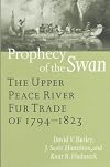 Prophecy of the Swan: The Upper Peace River Fur Trade of 1794-1823