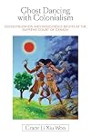 Ghost Dancing with Colonialism: Decolonization and Indigenous Rights at the Supreme Court of Canada (Law and Society)