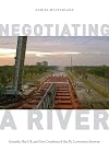 Negotiating a River: Canada, the US, and the Creation of the St. Lawrence Seaway (Nature, History, Society)