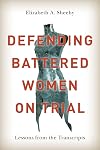Defending Battered Women on Trial: Lessons from the Transcripts
