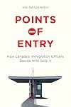 Points of entry : how Canada's immigration officers decide who gets in