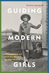 Guiding Modern Girls: Girlhood, Empire, and Internationalism in the 1920s and 1930s