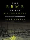 The Bomb in the Wilderness: Photography and the Nuclear Era in Canada (Brenda and David McLean Canadian Studies)