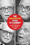 The Unexpected Louis St-Laurent: Politics and Policies for a Modern Canada (The C.D. Howe Series in Canadian Political History)