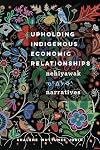 Upholding Indigenous Economic Relationships: Nehiyawak Narratives