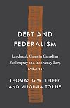 Debt and Federalism: Landmark Cases in Canadian Bankruptcy and Insolvency Law, 1894–1937 (Landmark Cases in Canadian Law)