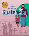 A Refugee's Journey from Guatemala (Leaving My Homeland)