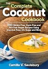 The Complete Coconut Cookbook: 200 Gluten-free, Grain-free and Nut-free Vegan Recipes Using Coconut Flour, Oil, Sugar and More