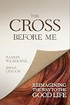 The Cross Before Me: Reimagining the Way to the Good Life