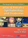 The Hospital for Sick Children's Atlas of Pediatric Ophthalmology and Strabismus