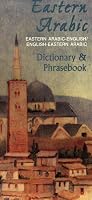 Eastern Arabic-English, English-Eastern Arabic Dictionary & Phrasebook