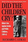 Did the Children Cry: Hitler's War Against Jewish and Polish Children, 1939-45 (Hitler's War Against Jewish and Polish Children, 1939-1945)