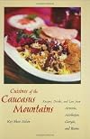 Cuisines of the Caucasus Mountains: Recipes, Drinks, and Lore from Armenia, Azerbaijan, Georgia, and Russia