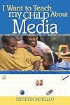 I Want to Teach My Child About Media: An On-The-Go Guide for Busy Parents