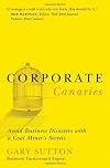 Corporate Canaries: Avoid Business Disasters with a Coal Miner's Secrets