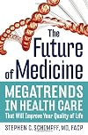 The Future of Medicine: Megatrends in Health Care That Will Improve Your Quality of Life