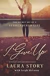 I Give Up: The Secret Joy of a Surrendered Life