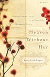 Heaven Without Her: A Desperate Daughter's Search for the Heart of Her Mother's Faith