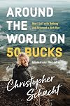 Around the World on 50 Bucks: How I Left with Nothing and Returned a Rich Man