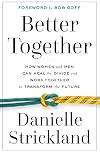 Better Together: How Women and Men Can Heal the Divide and Work Together to Transform the Future