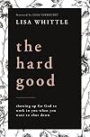 The Hard Good: Showing Up for God to Work in You When You Want to Shut Down