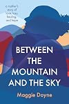 Between the Mountain and the Sky: A Mother’s Story of Love, Loss, Healing, and Hope