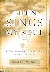 Then Sings My Soul: 150 of the World's Greatest Hymn Stories