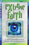 Extreme Faith twelve Radical Young Believers In The Bible Who Changed Our World