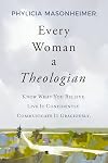 Every Woman a Theologian: Know What You Believe. Live It Confidently. Communicate It Graciously.