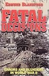 Fatal Decisions: Errors and Blunders in World War II