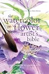 The Watercolour Flower Artist's Bible
