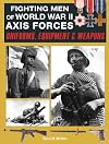 Fighting Men of World War II Axis Forces: Uniforms, Equipment & Weapons