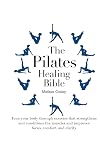 The Pilates Healing Bible: Tone Your Body with This Gentle, Effective Exercise System that Strengthens and Conditions the Muscles and Improves Posture and Breathing