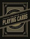 The Art of Playing Cards: Over 100 Games, Tricks, and Skills to Amaze and Entertain