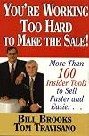 You're Working Too Hard To Make the Sale!: More than 100 Insider Tools to Sell Faster and Easier!