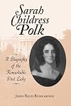 Sarah Childress Polk: A Biography of the Remarkable First Lady