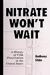 Nitrate Won't Wait: A History of Film Preservation in the United States