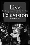 Live Television: The Golden Age of 1946-1958 in New York