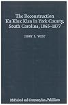 The Reconstruction Ku Klux Klan in York County, South Carolina, 1865-1877