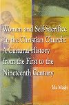 Women and Self-Sacrifice in the Christian Church: A Cultural History from the First to the Nineteenth Century