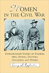 Women in the Civil War: Extraordinary Stories of Soldiers, Spies, Nurses, Doctors, Crusaders, and Others