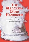 The Marching Band Handbook: Competitions, Instruments, Clinics, Fundraising, Publicity, Uniforms, Accessories, Trophies, Drum Corps, Twirling, Color Guard, Indoor Guard, Music, t